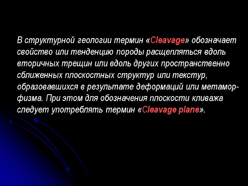 В структурной геологии термин «Cleavage» обозначает свойство или тенденцию породы расщепляться вдоль вторичных трещин